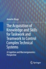 Image for The Acquisition of Knowledge and Skills for Taskwork and Teamwork to Control Complex Technical Systems : A Cognitive and Macroergonomics Perspective
