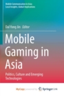 Image for Mobile Gaming in Asia : Politics, Culture and Emerging Technologies