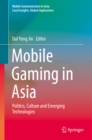 Image for Mobile Gaming in Asia: Politics, Culture and Emerging Technologies