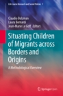 Image for Situating children of migrants across borders and origins: a methodological overview : volume 7