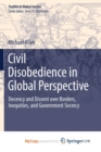 Image for Civil Disobedience in Global Perspective : Decency and Dissent over Borders, Inequities, and Government Secrecy