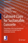 Image for Calcined clays for sustainable concrete: proceedings of the 2nd international conference on calcined clays for sustainable concrete