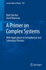 Image for A primer on complex systems: with applications to astrophysical and laboratory plasmas : volume 943
