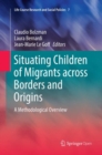 Image for Situating Children of Migrants across Borders and Origins : A Methodological Overview