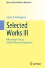 Image for Selected works III: Information theory and the theory of algorithms