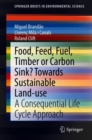 Image for Food, Feed, Fuel, Timber or Carbon Sink? Towards Sustainable Land Use : A Consequential Life Cycle Approach