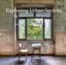 Image for Exploring Urban Secrets : Abandoned and Forgotten