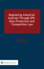 Image for Regulating Industrial Internet Through IPR, Data Protection and Competition Law