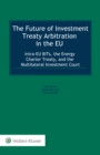 Image for Future of Investment Treaty Arbitration in the EU: Substance, Process and Policy