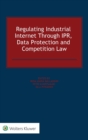 Image for Regulating Industrial Internet Through IPR, Data Protection and Competition Law