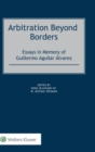 Image for Arbitration Beyond Borders : Essays in Memory of Guillermo Aguilar Alvarez