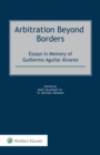 Image for Arbitration Beyond Borders: Essays in Memory of Guillermo Aguilar Alvarez