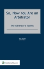 Image for So, Now You Are an Arbitrator: The Arbitrator&#39;s Toolkit
