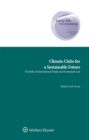 Image for Climate Clubs For A Sustainable Future : The Role Of International Trade And Investment Law