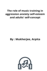 Image for The role of music training in aggression anxiety self-esteem and adults&#39; self-concept