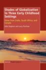 Image for Shades of Globalization in Three Early Childhood Settings : Views from India, South Africa, and Canada