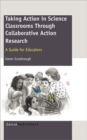 Image for Taking Action in Science Classrooms Through Collaborative Action Research
