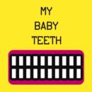 Image for My baby teeth