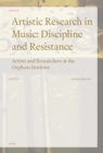 Image for Artistic Research in Music: Discipline and Resistance: Artists and Reseachers at the Orpheus Institute