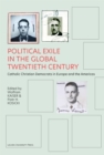 Image for Political Exile in the Global Twentieth Century: Catholic Christian Democrats in Europe and the Americas