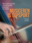 Image for Musiceren is topsport: Prestatiepsychologie voor muzikanten op en naast het podium