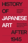Image for History of Japanese Art After 1945: Institutions, Discourses, and Practices