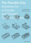 Image for The Flexible City : Solutions for a Circular and Climate Adaptive Europe