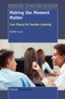 Image for Making the Moment Matter : Care Theory for Teacher Learning