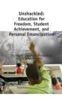 Image for Unshackled: Education for Freedom, Student Achievement, and Personal Emancipation