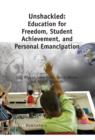 Image for Unshackled: Education for Freedom, Student Achievement, and Personal Emancipation
