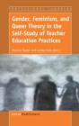 Image for Gender, Feminism, and Queer Theory in the Self-Study of Teacher Education Practices