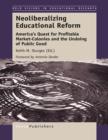 Image for Neoliberalizing Educational Reform: America&#39;s Quest for Profitable Market-Colonies and the Undoing of Public Good