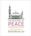 Image for The Building of Peace, A Hundred Years of Work on Peace Through Law : The Peace Palace 1913  -  2013