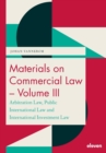 Image for Materials on commercial lawVolume III,: Arbitration law, public international law, international investment law