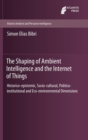 Image for The shaping of ambient intelligence and the internet of things  : historico-epistemic, socio-cultural, politico-instituional and eco-environmental dimensions