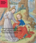 Image for Splendour of the Burgundian Netherlands  : southern Netherlandish illuminated manuscripts in Dutch collections