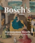 Image for From Bosch&#39;s stable  : Hieronymus Bosch and the Adoration of the Magi