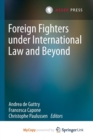 Image for Foreign Fighters under International Law and Beyond