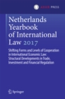 Image for Netherlands Yearbook of International Law 2017: Shifting Forms and Levels of Cooperation in International Economic Law: Structural Developments in Trade, Investment and Financial Regulation