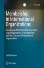 Image for Membership in International Organizations: Paradigms of Membership Structures, Legal Implications of Membership and the Concept of International Organization