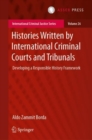 Image for Histories Written by International Criminal Courts and Tribunals : Developing a Responsible History Framework