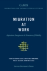 Image for Migration at Work : Aspirations, Imaginaries &amp; Structures of Mobility