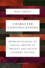Image for Character Constellations : Representations of Social Groups in Present-Day Dutch Literary Fiction