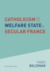 Image for Catholicism and the welfare state in secular france  : continuities and changes in the Catholic mobilizations in the social policy domain (1940-2017)