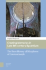 Image for Creating Memories in Late 8th-century Byzantium : The Short History of Nikephoros of Constantinople