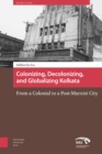 Image for Colonizing, decolonizing, and globalizing Kolkata  : from a colonial to a post-Marxist city