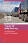 Image for The Art of Neighbouring : Making Relations Across China&#39;s Borders