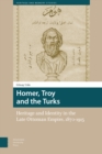 Image for Homer, Troy and the Turks : Heritage and Identity in the Late Ottoman Empire, 1870-1915