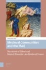 Image for Medieval communities and the mad  : narratives of crime and mental illness in late Medieval France