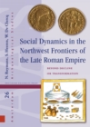 Image for Social Dynamics in the Northwest Frontiers of the Late Roman Empire : Beyond Transformation or Decline